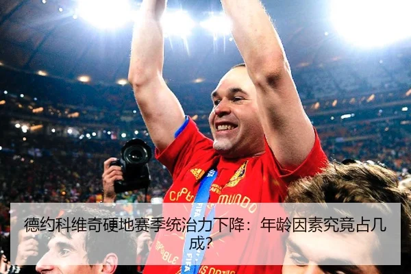 德约科维奇硬地赛季统治力下降：年龄因素究竟占几成？
